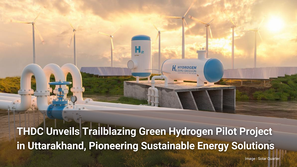 "THDC dévoile un projet pilote d'hydrogène vert dans l'Uttarakhand, pionnier en matière de solutions énergétiques durables"