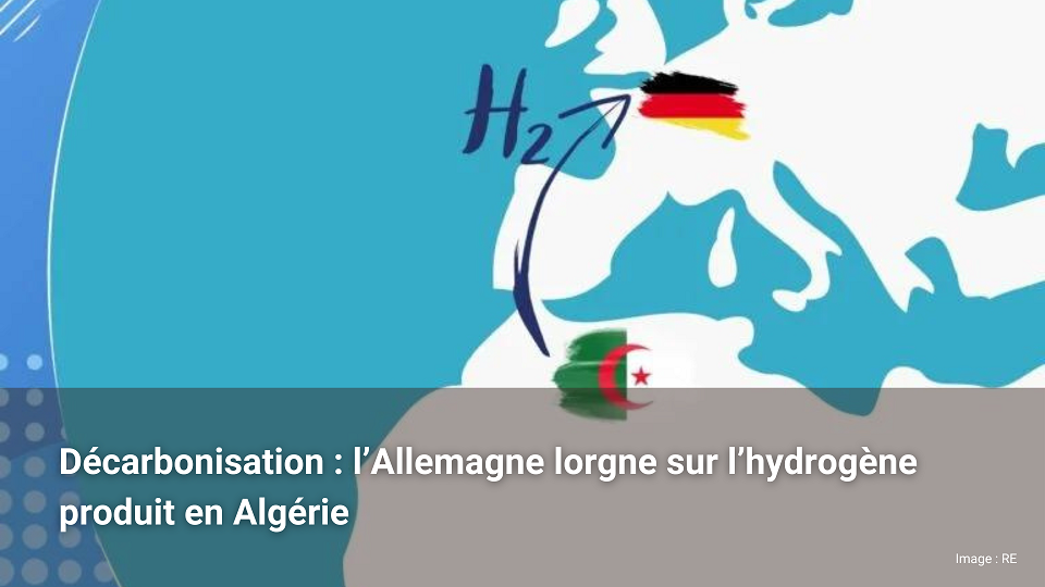 "Décarbonisation : l’Allemagne lorgne sur l’hydrogène produit en Algérie"
