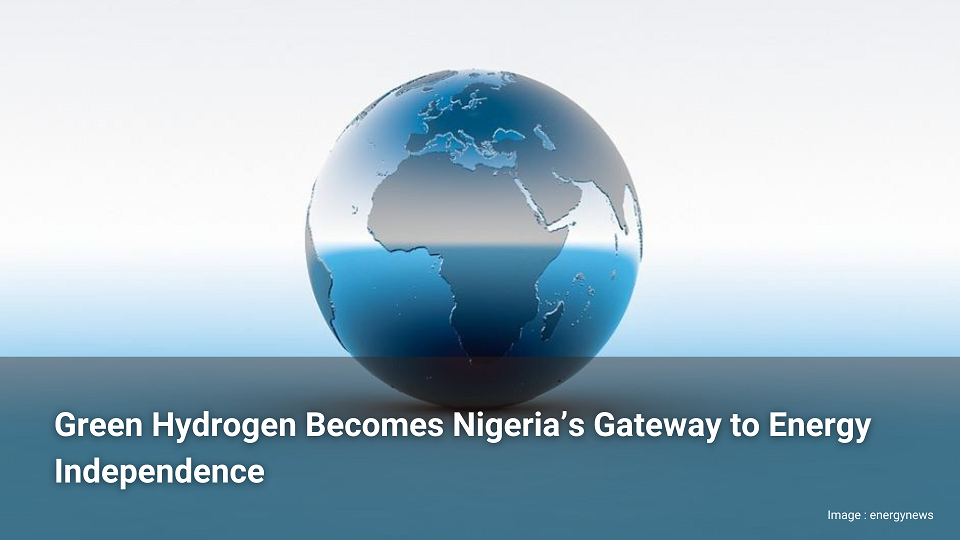 "L'hydrogène vert devient la porte d'entrée 
de l'indépendance énergétique du Nigeria"